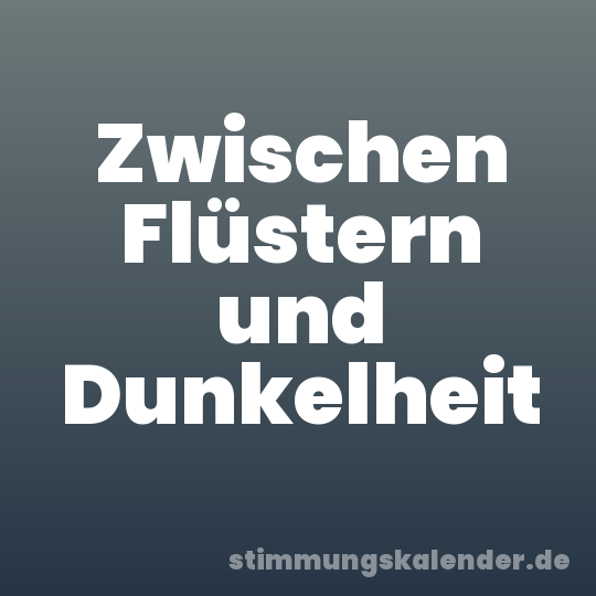 Zwischen Flüstern und Dunkelheit