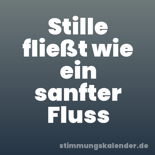 Stille fließt wie ein sanfter Fluss
