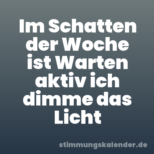 Im Schatten der Woche ist Warten aktiv ich dimme das Licht