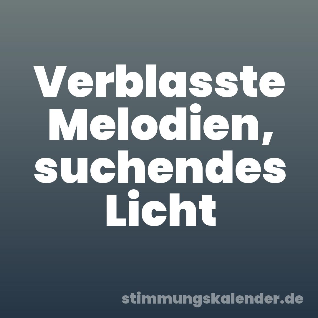 Verblasste Melodien, suchendes Licht