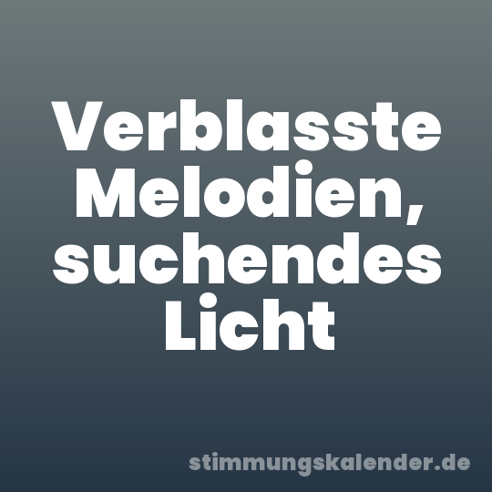 Verblasste Melodien, suchendes Licht