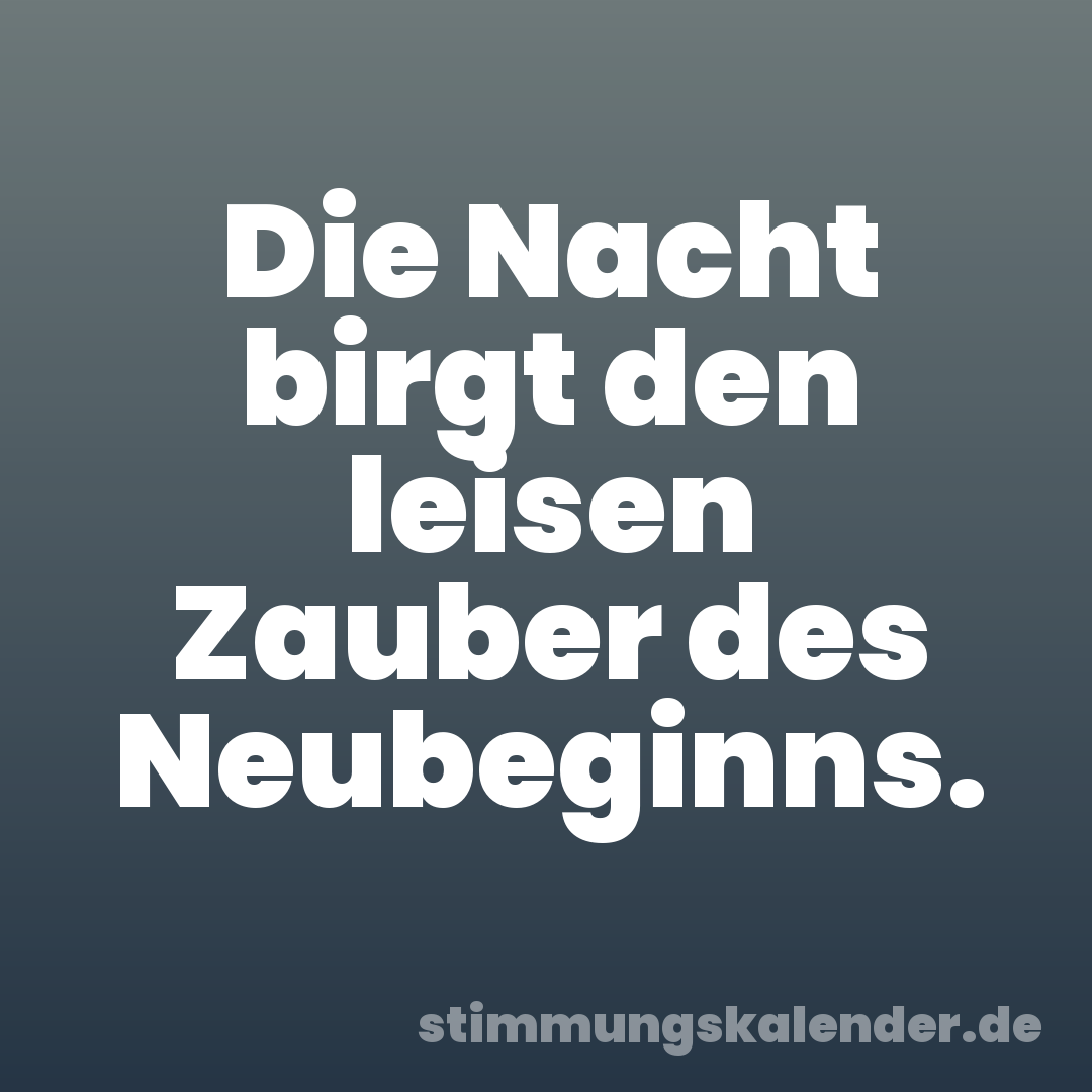 Die Nacht birgt den leisen Zauber des Neubeginns.