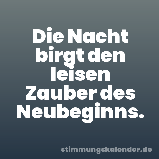 Die Nacht birgt den leisen Zauber des Neubeginns.