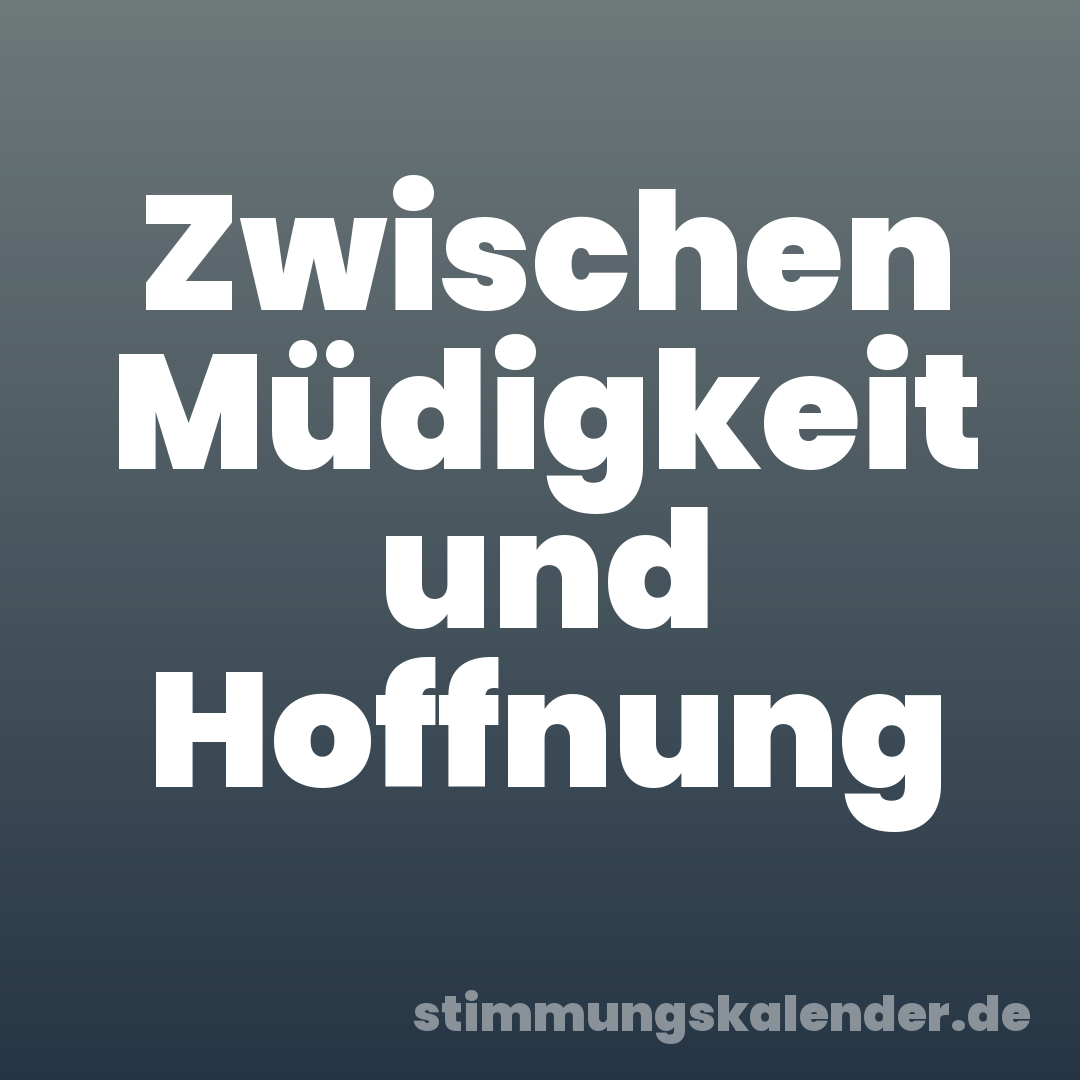 Zwischen Müdigkeit und Hoffnung
