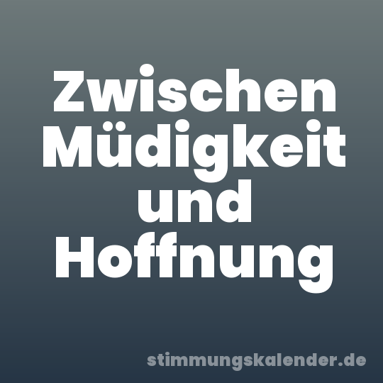 Zwischen Müdigkeit und Hoffnung