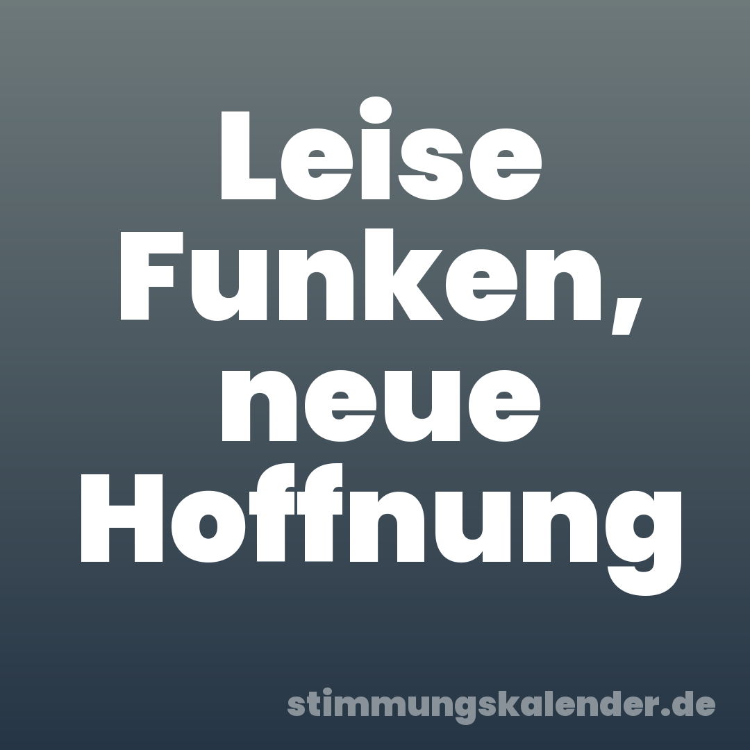 Leise Funken, neue Hoffnung