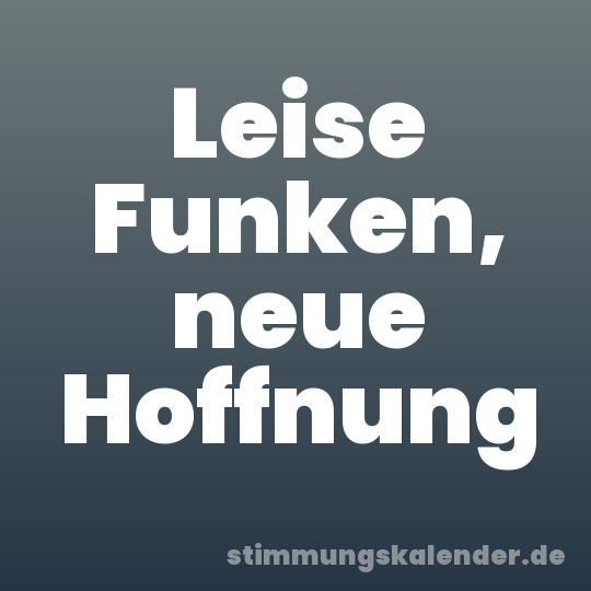 Leise Funken, neue Hoffnung