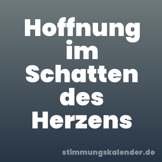 Hoffnung im Schatten des Herzens
