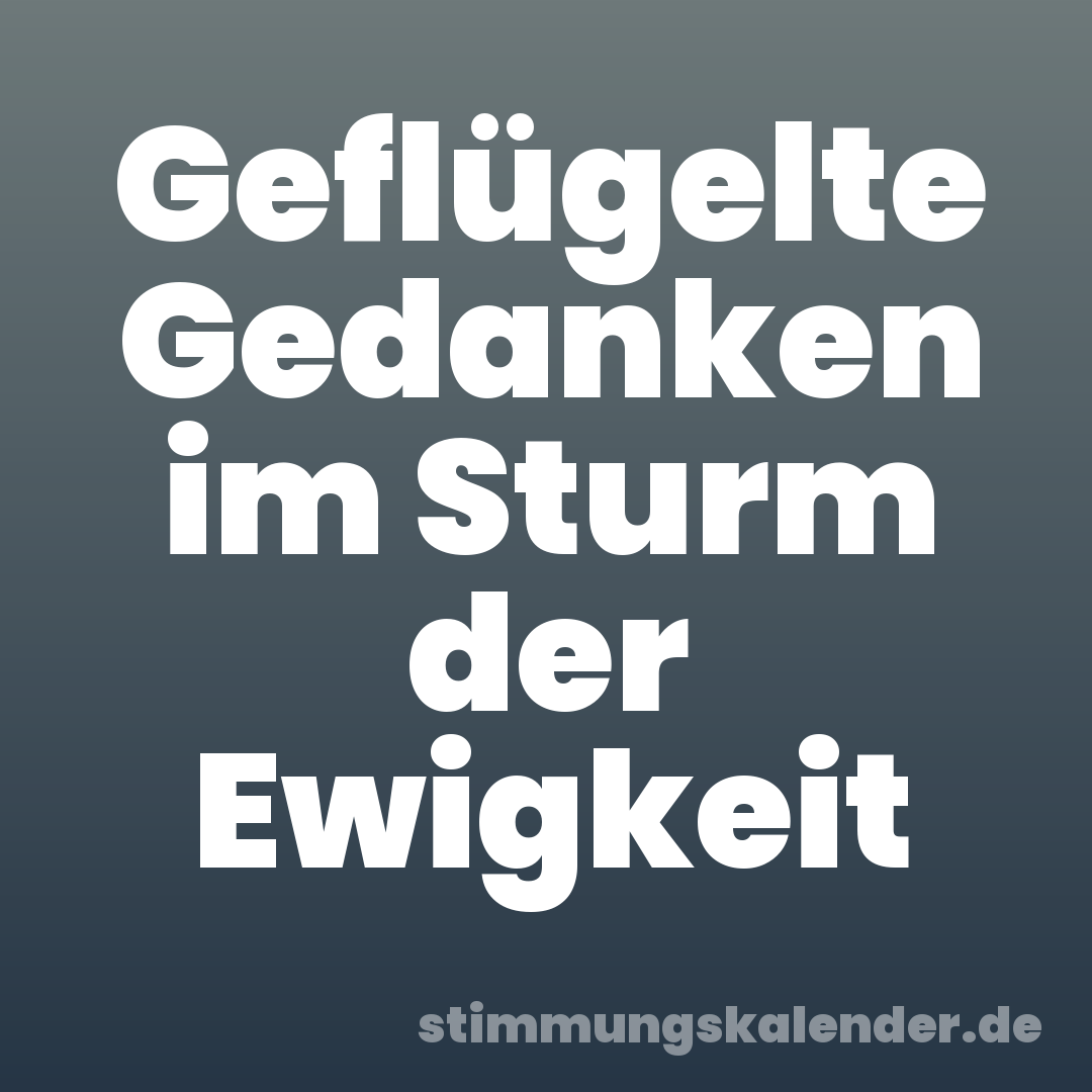 Geflügelte Gedanken im Sturm der Ewigkeit