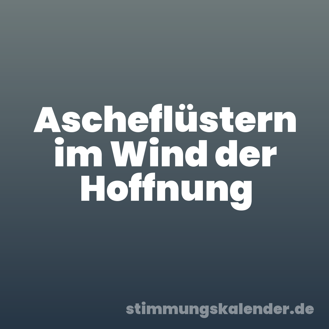 Ascheflüstern im Wind der Hoffnung