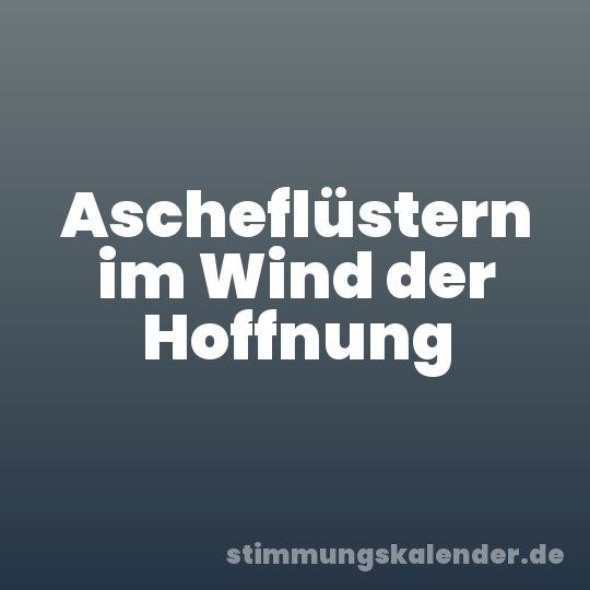 Ascheflüstern im Wind der Hoffnung