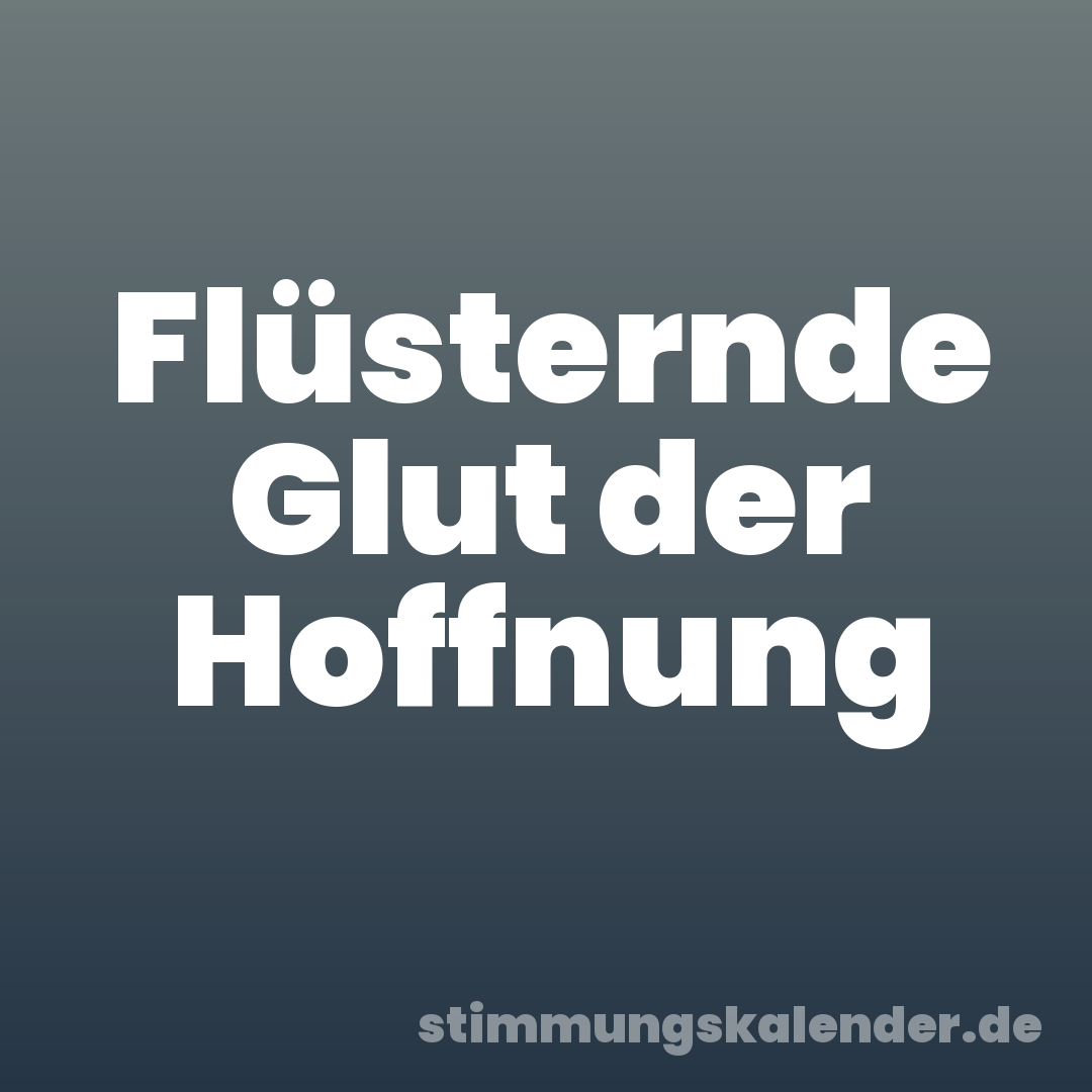 Flüsternde Glut der Hoffnung