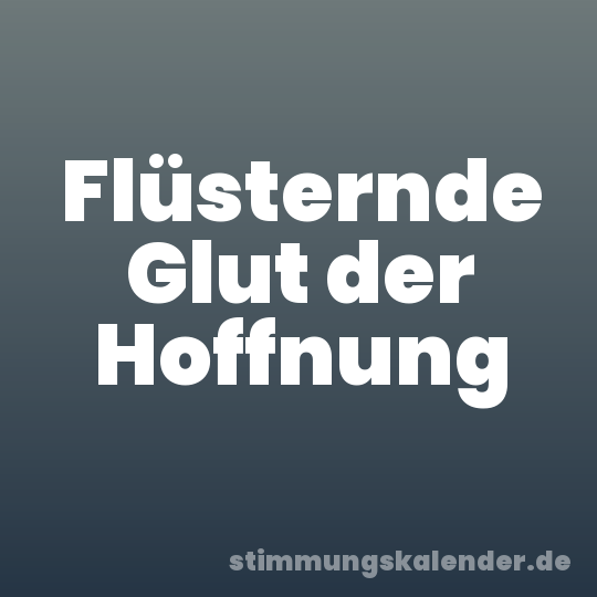 Flüsternde Glut der Hoffnung