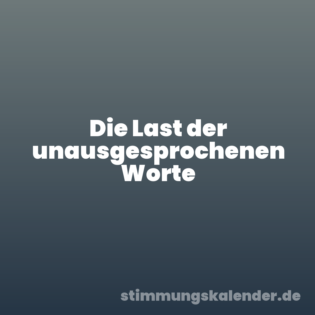 Die Last der unausgesprochenen Worte