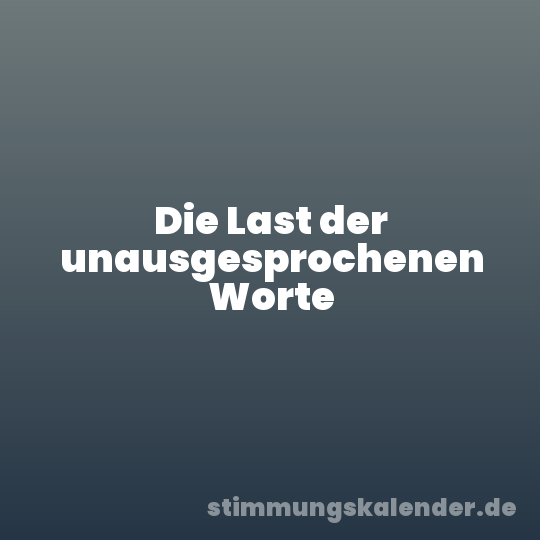 Die Last der unausgesprochenen Worte