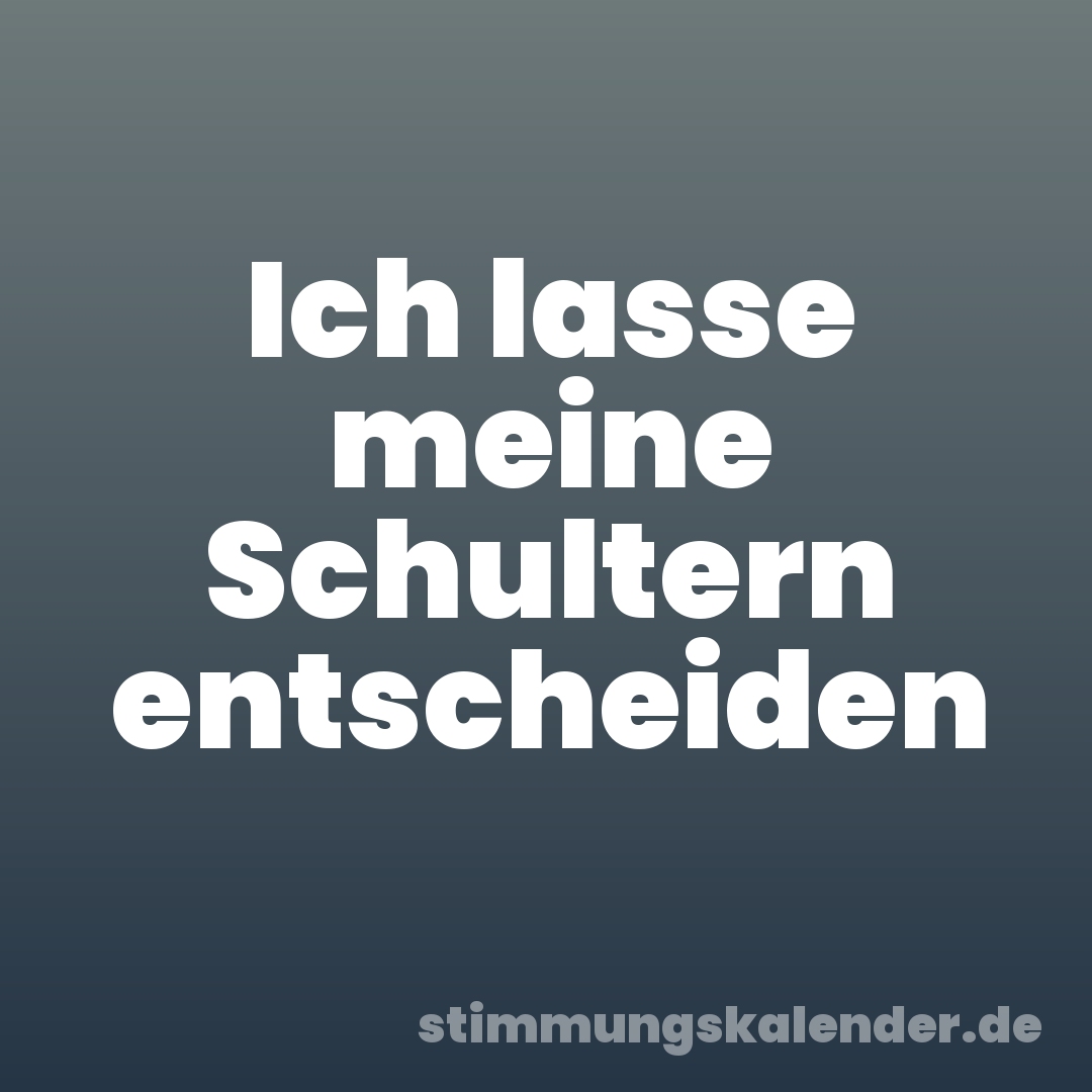 Ich lasse meine Schultern entscheiden