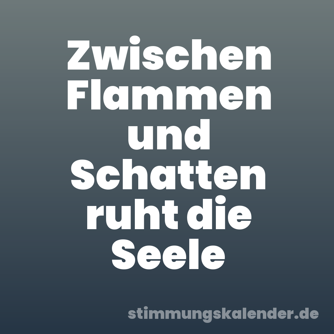 Zwischen Flammen und Schatten ruht die Seele