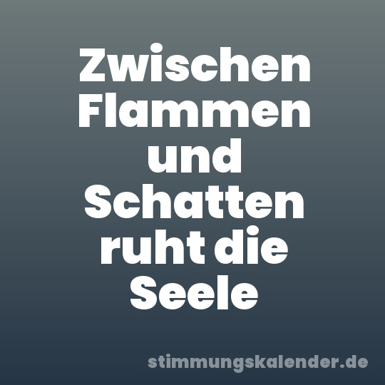 Zwischen Flammen und Schatten ruht die Seele