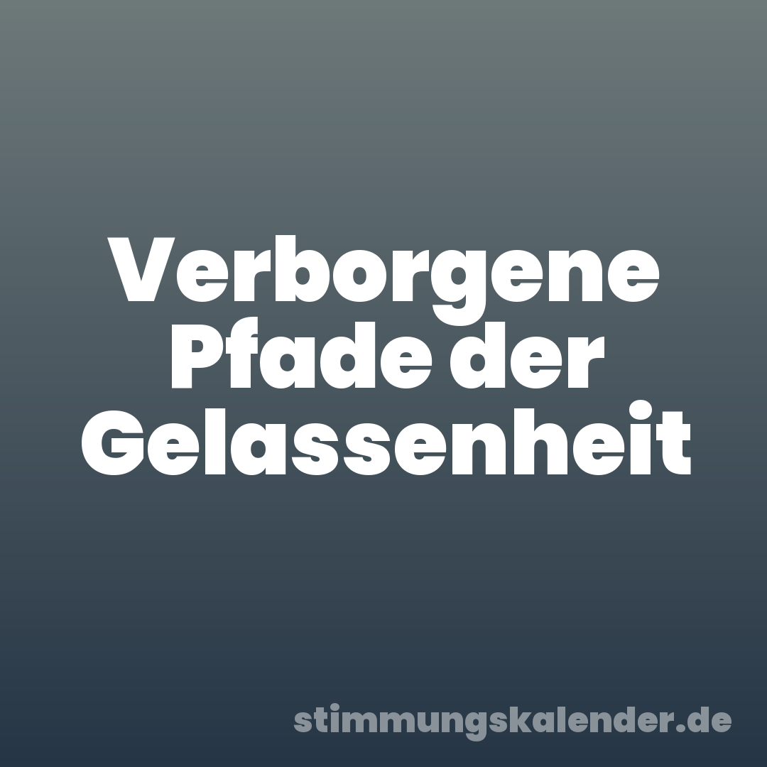 Verborgene Pfade der Gelassenheit