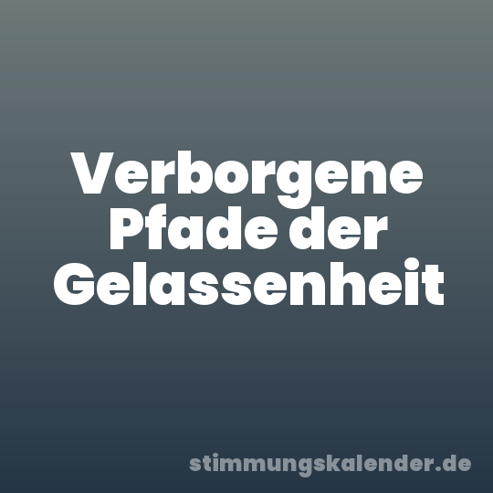 Verborgene Pfade der Gelassenheit
