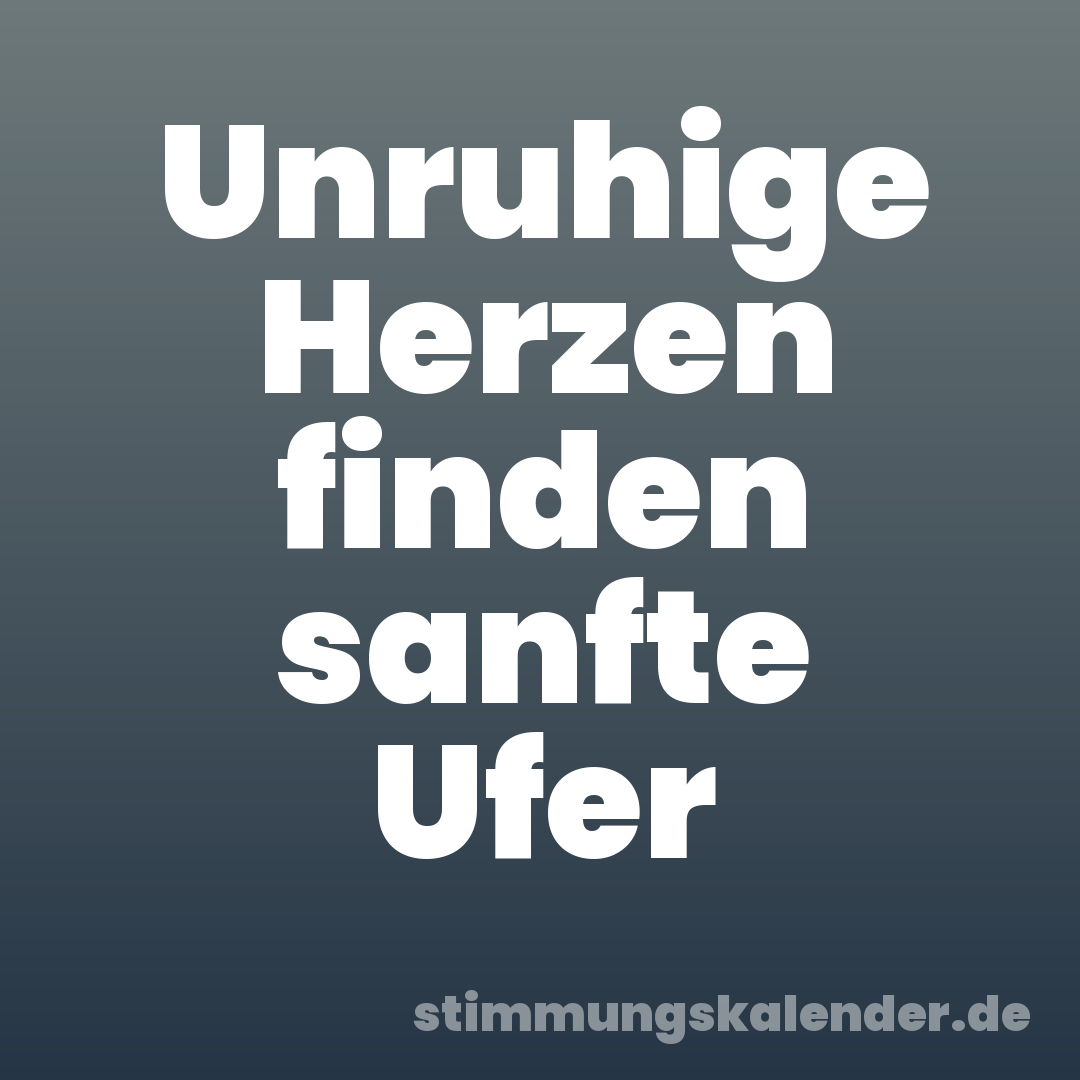 Unruhige Herzen finden sanfte Ufer