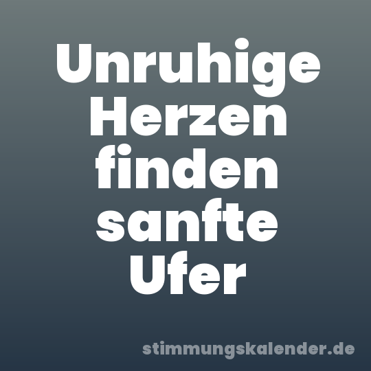 Unruhige Herzen finden sanfte Ufer