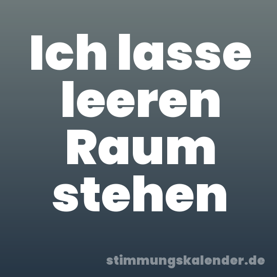 Ich lasse leeren Raum stehen