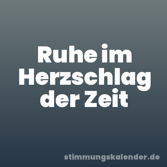 Ruhe im Herzschlag der Zeit