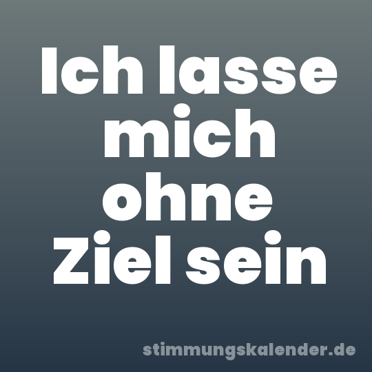 Ich lasse mich ohne Ziel sein