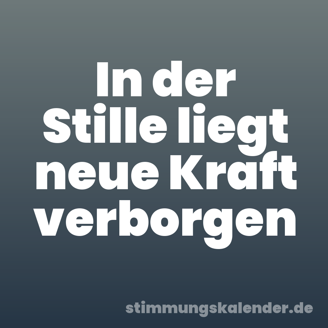 In der Stille liegt neue Kraft verborgen