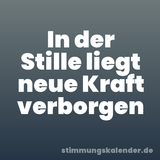 In der Stille liegt neue Kraft verborgen