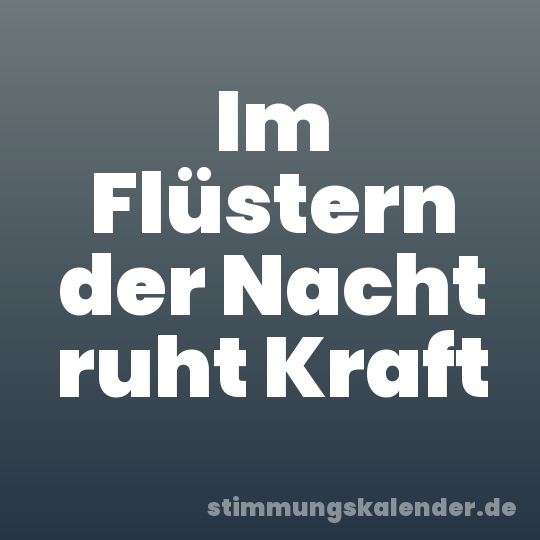 Im Flüstern der Nacht ruht Kraft