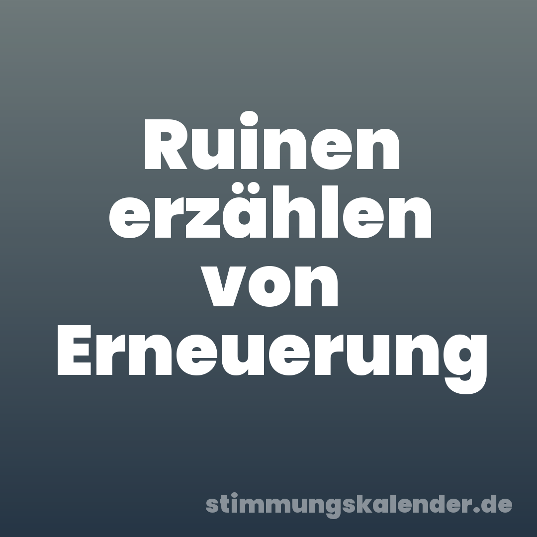 Ruinen erzählen von Erneuerung