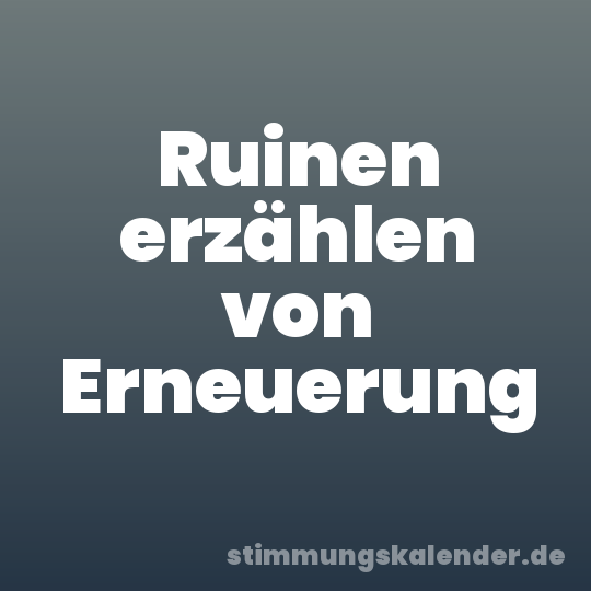 Ruinen erzählen von Erneuerung