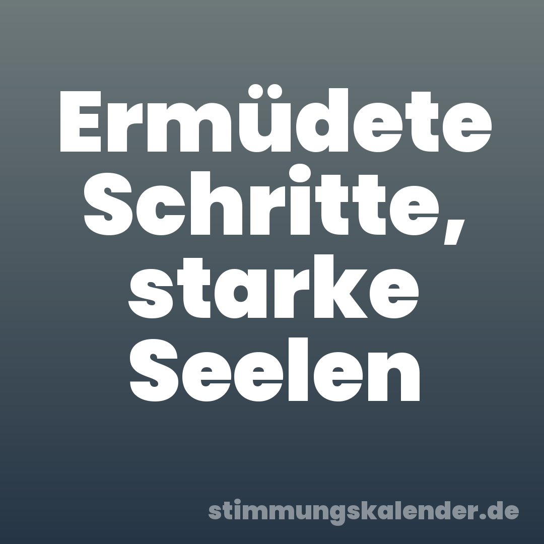 Ermüdete Schritte, starke Seelen