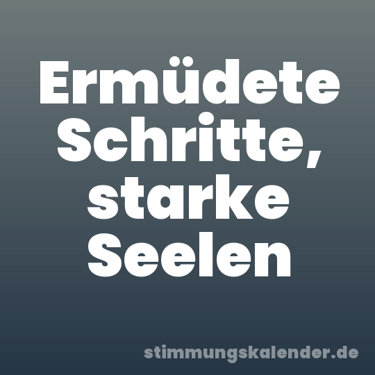 Ermüdete Schritte, starke Seelen