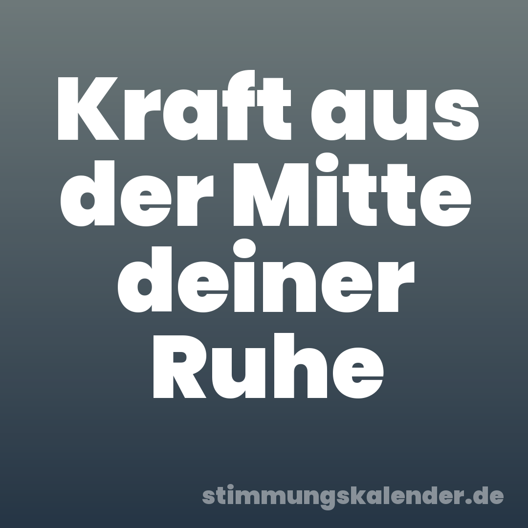 Kraft aus der Mitte deiner Ruhe