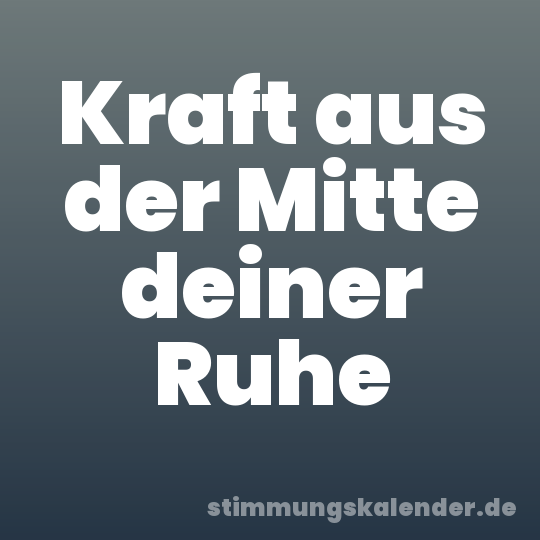 Kraft aus der Mitte deiner Ruhe