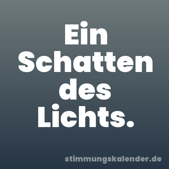 Ein Schatten des Lichts.