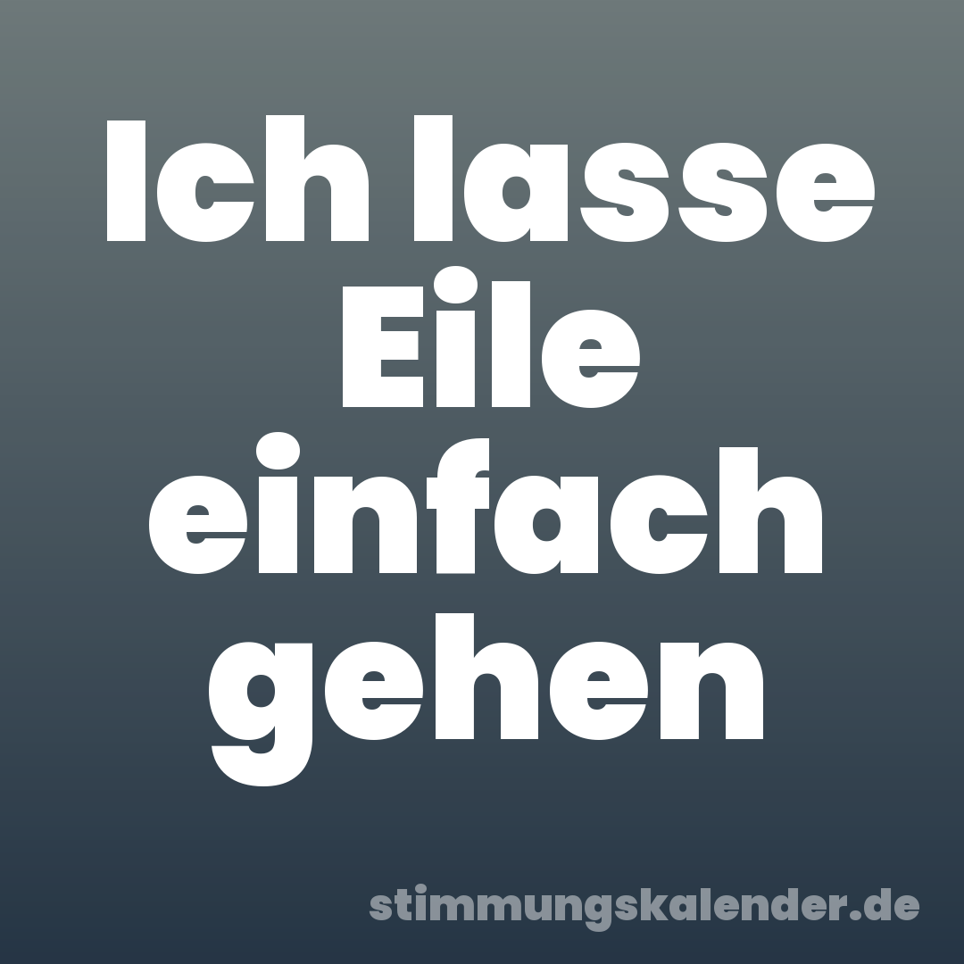Ich lasse Eile einfach gehen