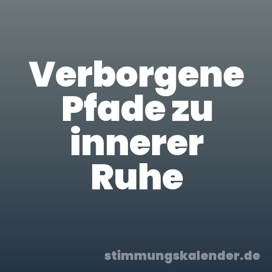 Verborgene Pfade zu innerer Ruhe