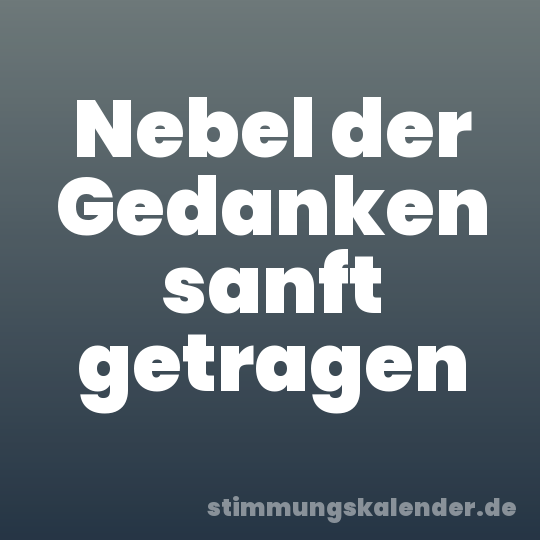 Nebel der Gedanken sanft getragen