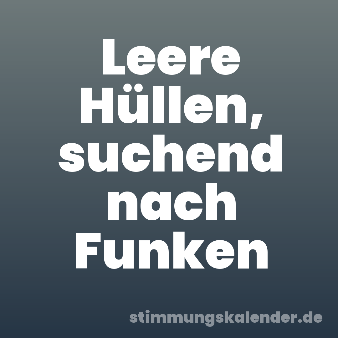 Leere Hüllen, suchend nach Funken