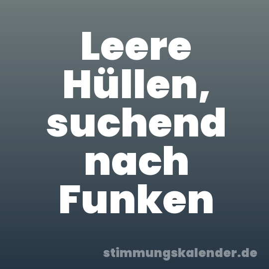 Leere Hüllen, suchend nach Funken