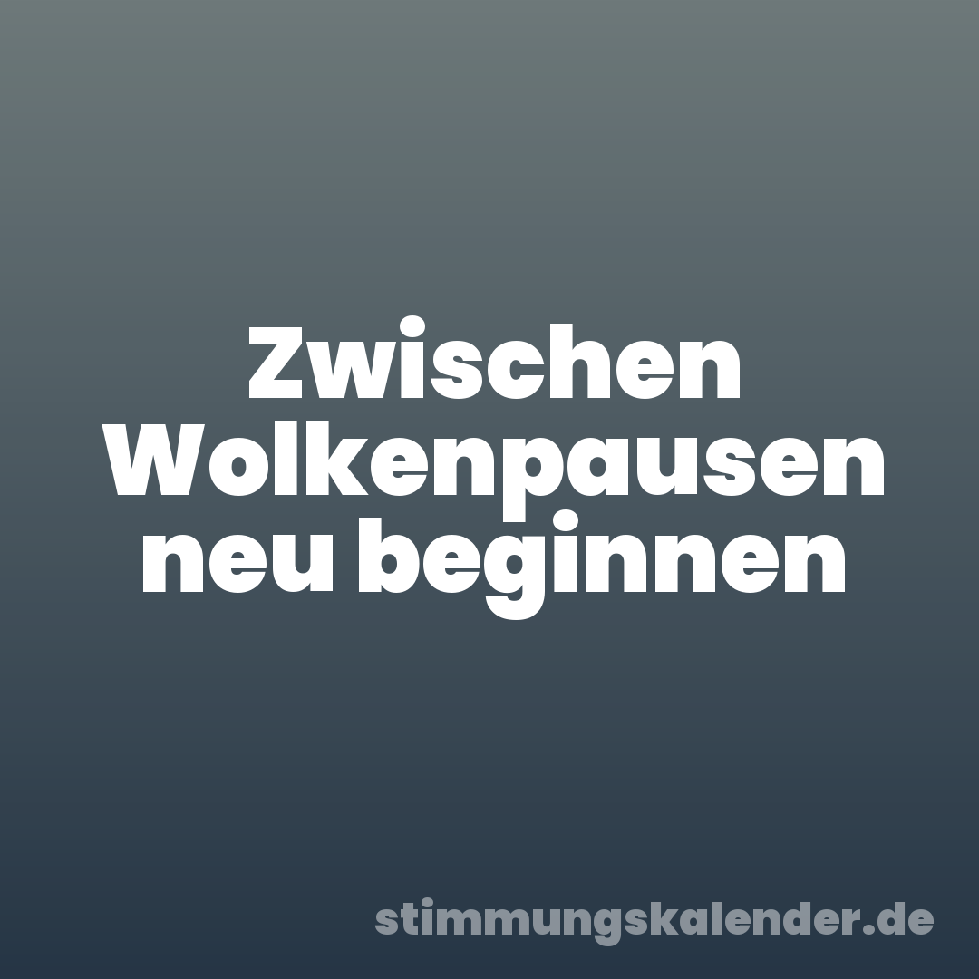 Zwischen Wolkenpausen neu beginnen