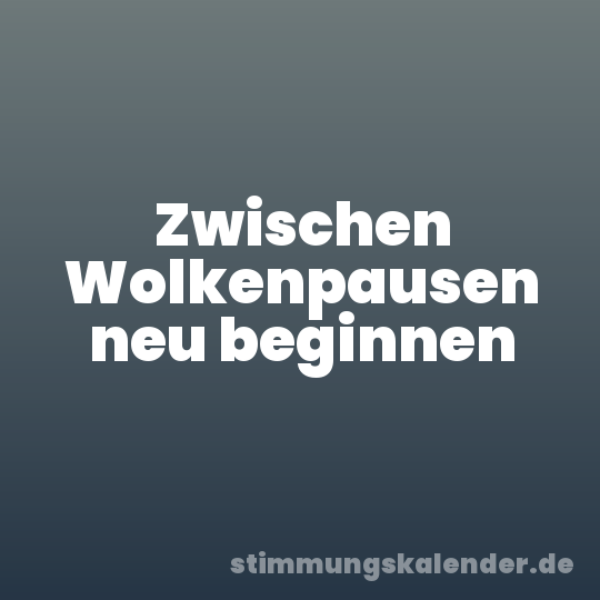 Zwischen Wolkenpausen neu beginnen