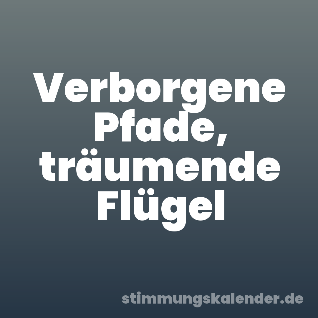 Verborgene Pfade, träumende Flügel