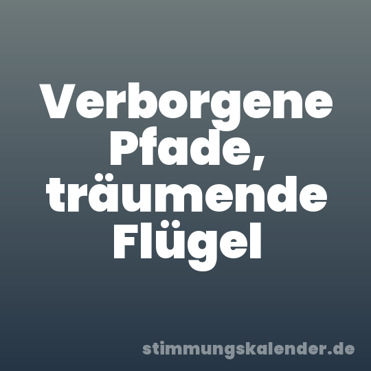 Verborgene Pfade, träumende Flügel