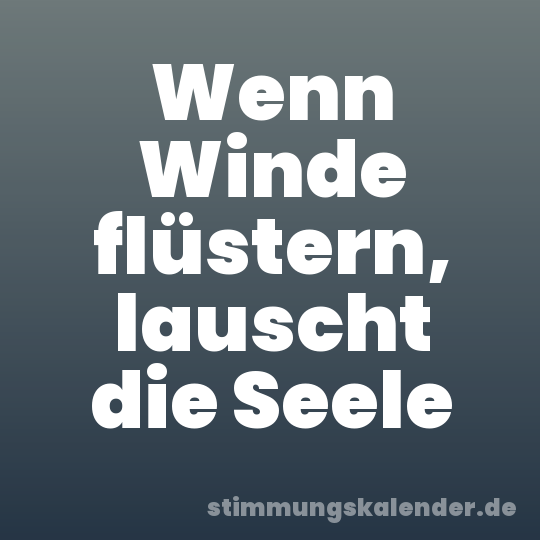 Wenn Winde flüstern, lauscht die Seele