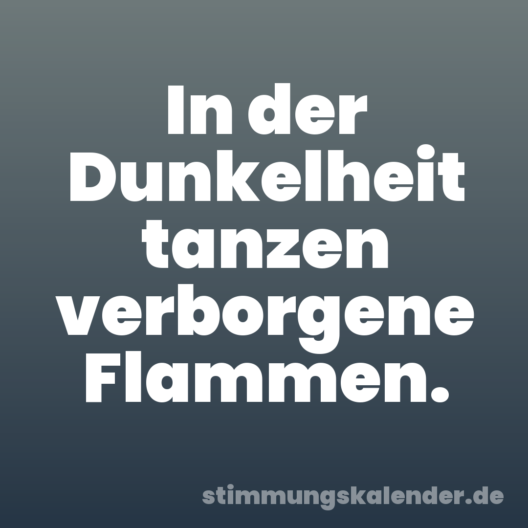In der Dunkelheit tanzen verborgene Flammen.